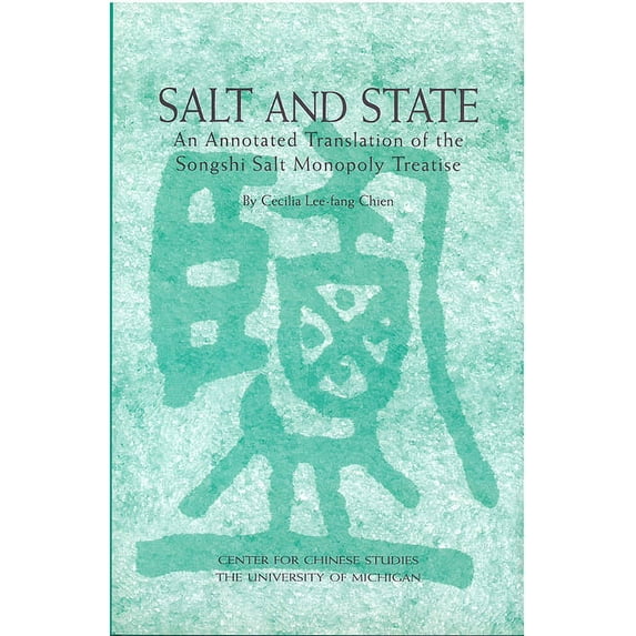 Michigan Monographs In Chinese Studies: Salt and State : An Annotated Translation of the Songshi Salt Monopoly Treatise (Series #99) (Hardcover)