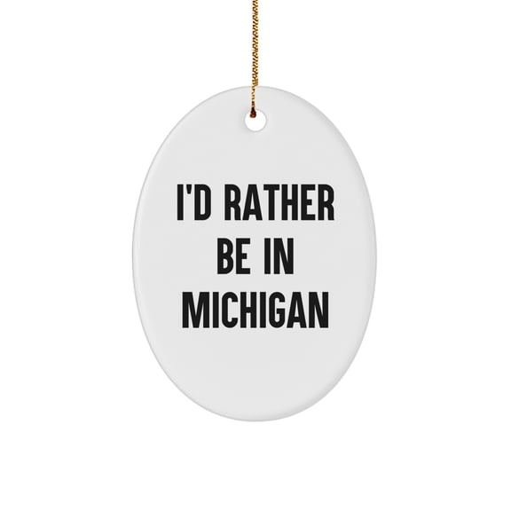 Michigan Oval Ornament Gifts from I'd Rather Be In Michigan - Funny Quote for Michigan Lovers - Christmas Oval Shaped Ornament for Men Women Friends Family
