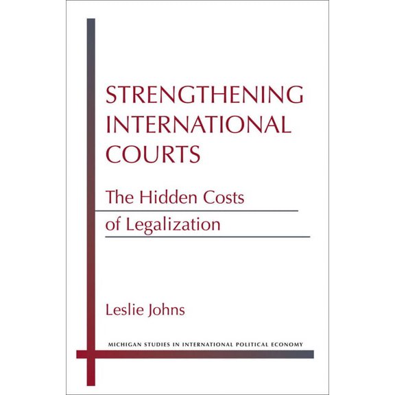 Michigan Studies in International Politi Strengthening International Courts: The Hidden Costs of Legalization, (Paperback)