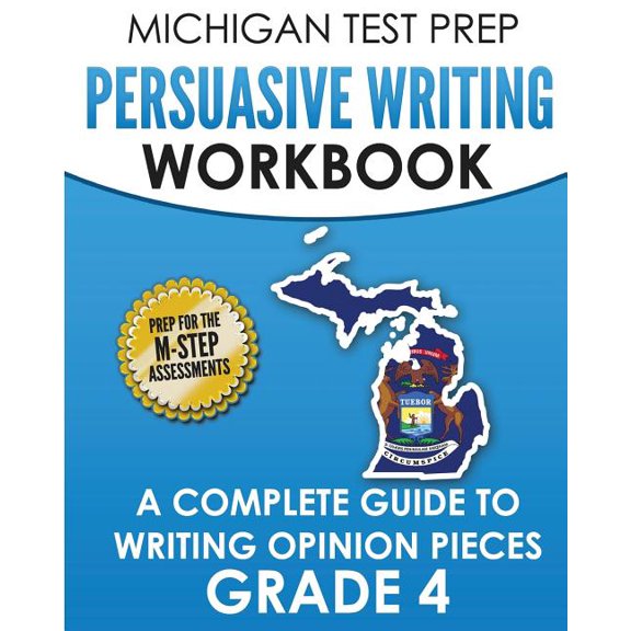 Michigan Test Prep Persuasive Writing Workbook, Grade 4 : A Complete Guide to Writing Opinion Pieces