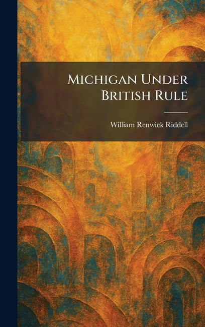 Michigan Under British Rule, (Hardcover)
