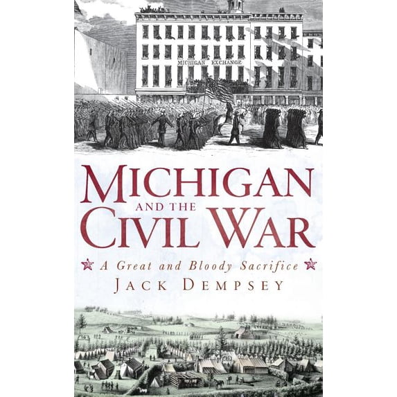Michigan and the Civil War: A Great and Bloody Sacrifice (Hardcover)