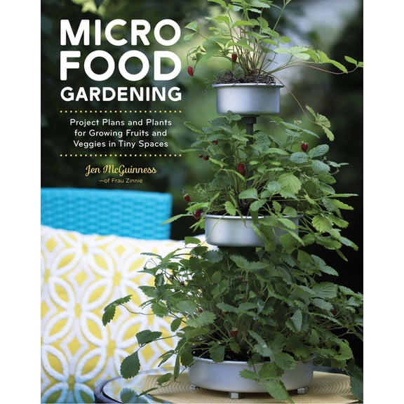 Micro Food Gardening: Project Plans and Plants for Growing Fruits and Veggies in Tiny Spaces, (Paperback)