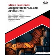 Advanced Web Frameworks - Multi-Tech Pat Micro Frontends Architecture for Scalable Applications Master Modular and Efficient Web Development with Micro Frontend, Book 3, Paperback