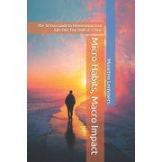 Micro Habits, Macro Impact The 30-Day Guide to Reinventing Your Life One Tiny Shift at a Time, Paperback