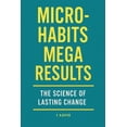 thumbnail image 1 of Micro-Habits, Mega Results: The Science of Lasting Change, (Paperback), 1 of 1