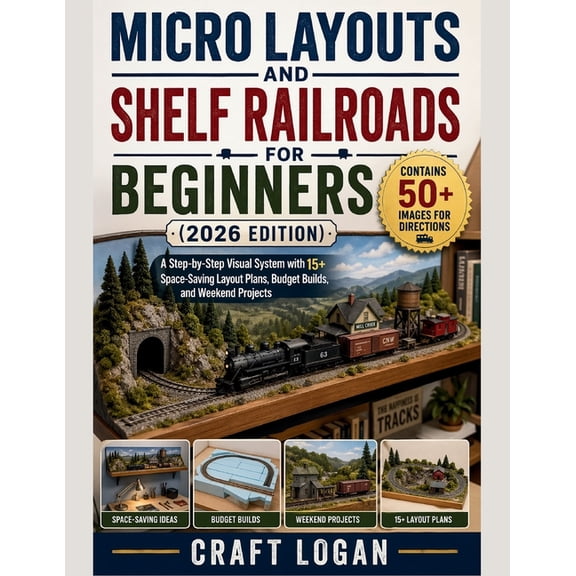 Micro Layouts and Shelf Railroads for Beginners (2026 Edition): A Step-by-Step Visual System with 15+ SpaceSaving Layout, (Paperback)