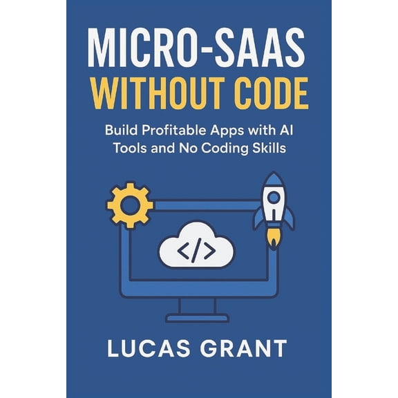 Micro-SaaS Without Code: Build Profitable Apps with AI Tools and No Coding Skills, (Paperback)