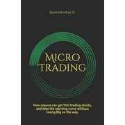 Micro Trading How anyone can get into trading stocks, and beat the learning curve without losing Paperback by Sean Micheal G