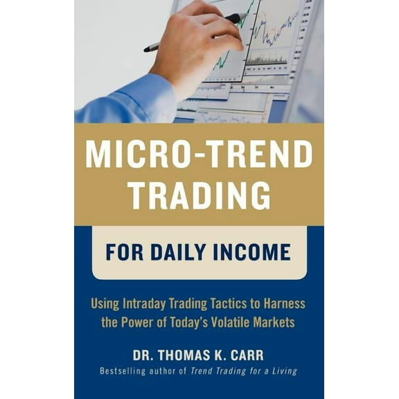 Micro-Trend Trading for Daily Income: Using Intra-Day Trading Tactics to Harness the Power of Today's Volatile Markets, (Hardcover)
