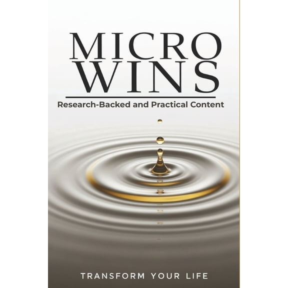 Micro Wins: Transform Your Life: Small Daily Changes. Big Results. A Science-Backed Guide to Building Habits, Motivation, (Paperback)