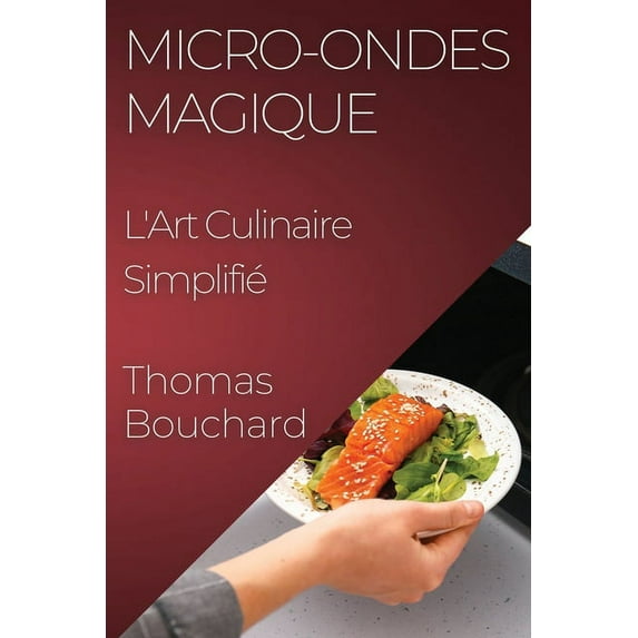 Micro-ondes Magique: L'Art Culinaire Simplifié, (Paperback)