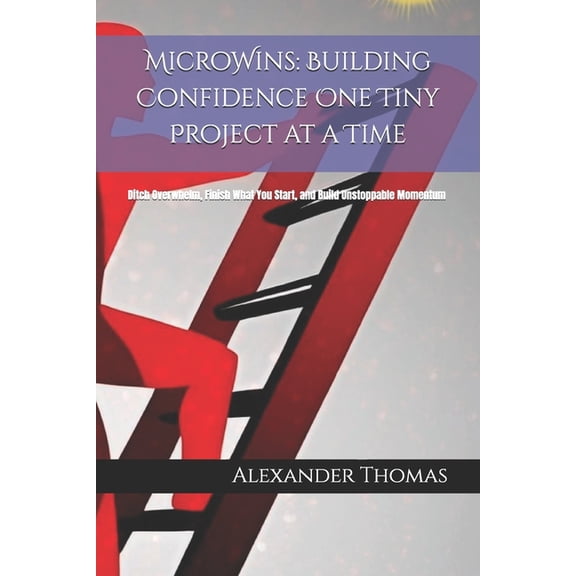 MicroWins: Building Confidence One Tiny Project at a Time: Ditch Overwhelm, Finish What You Start, and Build Unstoppable, (Paperback)