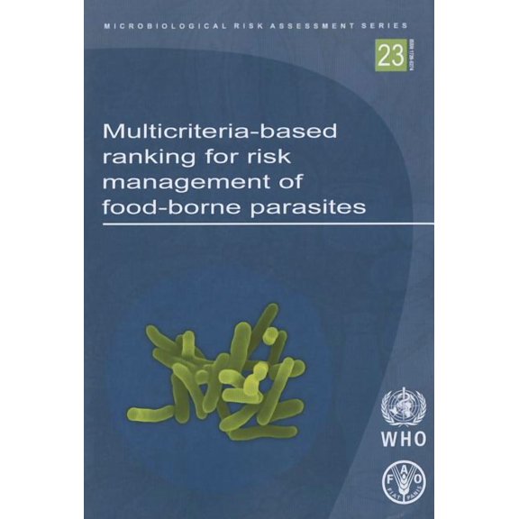 Microbiological Risk Assessment: Multicriteria-Based Ranking for Risk Management of Food-Borne Parasites: Report of a Joint Fao/Who Expert Meeting (Paperback)