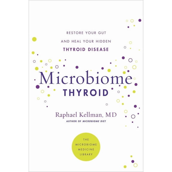 Microbiome Medicine Library Microbiome Thyroid: Restore Your Gut and Heal Your Hidden Thyroid Disease, (Paperback)