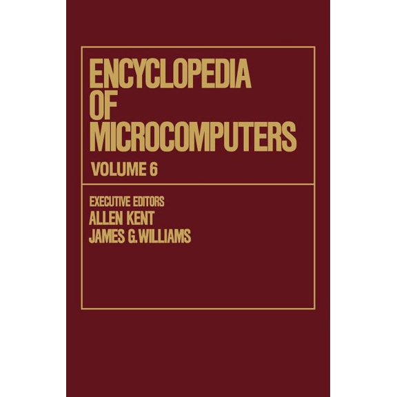 Microcomputers Encyclopedia Encyclopedia of Microcomputers: Volume 6 - Electronic Dictionaries in Machine Translation to Evaluation of Software: Mic, (Hardcover)