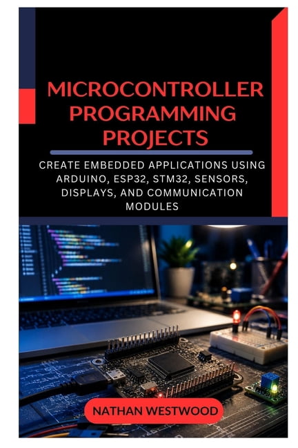 Microcontroller Programming Projects: Create Embedded Applications ...