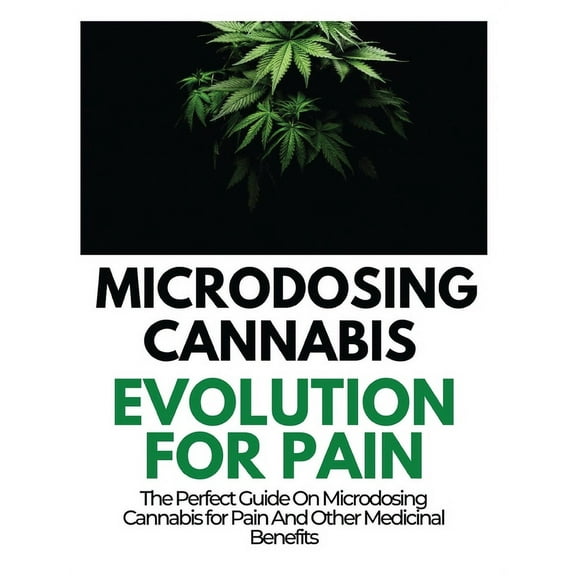 Microdosing Cannabis Evolution for Pain: The Perfect Guide on Microdosing Cannabis for Pain and Other Medicinal Benefits, (Hardcover)