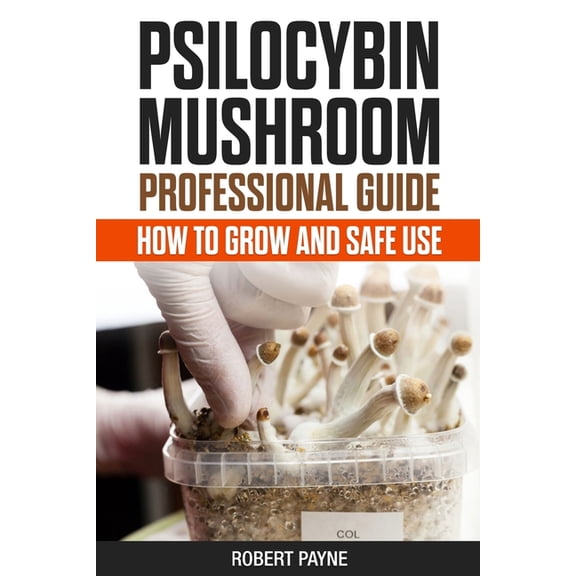 Psilocybin Mushroom Professional Guide : How To Grow And Safe Use