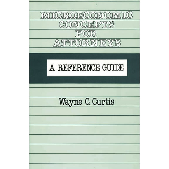 Microeconomic Concepts for Attorneys: A Reference Guide, (Hardcover)