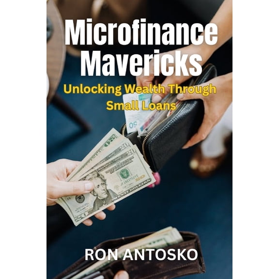 Microfinance Mavericks: Unlocking Wealth Through Small Loans, (Paperback)