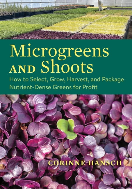 Microgreens and Shoots: How to Select, Grow, Harvest, and Package Nutrient-Dense Greens for Profit, (Paperback)