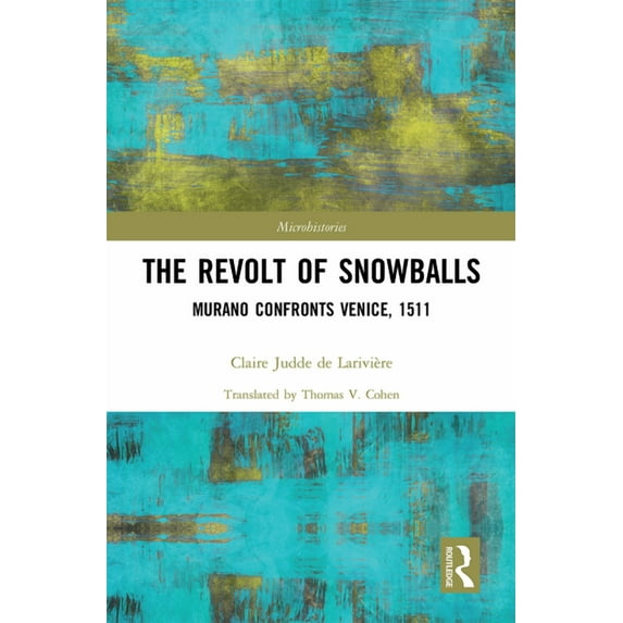 Microhistories The Revolt of Snowballs: Murano Confronts Venice, 1511, (Paperback)