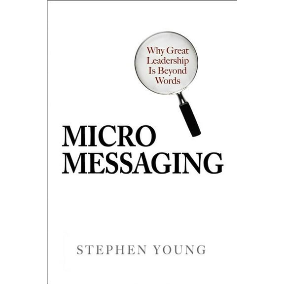 Micromessaging: Why Great Leadership Is Beyond Words, (Hardcover)