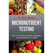 Micronutrient Testing Micronutrient Testing How To Find What Vitamins, Minerals, and Antioxidants Paperback by Kelly Miller