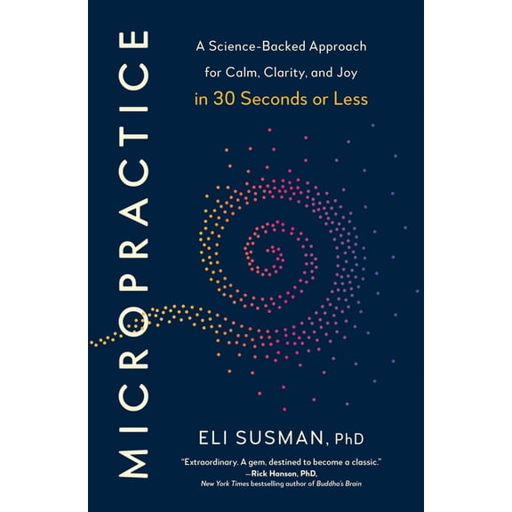 Micropractice: A Science-Backed Approach for Calm, Clarity, and Joy in 30 Seconds or Less, (Hardcover)
