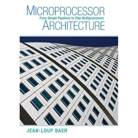 Microprocessor Architecture: From Simple Pipelines to Chip Multiprocessors, (Hardcover)