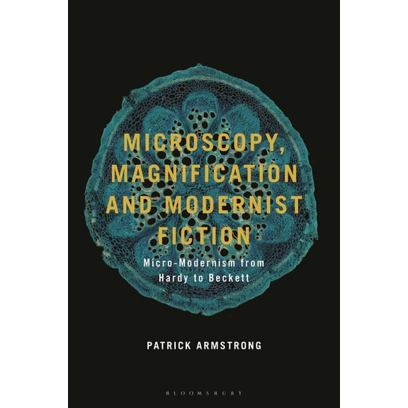 Microscopy, Magnification and Modernist Fiction: Micro-Modernism from Hardy to Beckett, (Hardcover)