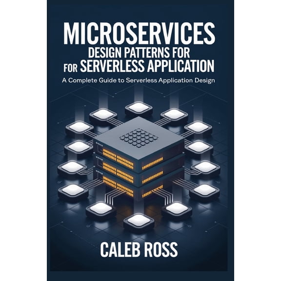 Microservices Design Patterns For Serverless Application: A Complete Guide to sererless Application Design, (Paperback)