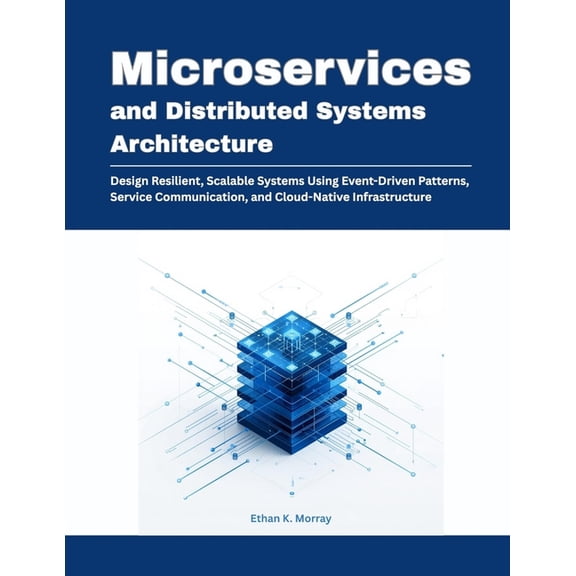 Modern Systems Architecture Microservices and Distributed Systems Architecture: Design Resilient, Scalable Systems Using Event-Driven Patterns, Serv, Book 2, (Paperback)