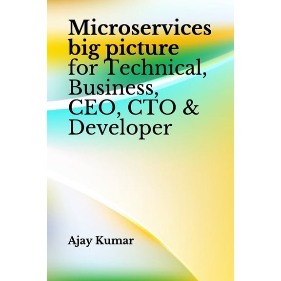 Microservices big picture for Technical, Business, CEO, CTO & Developer (Paperback)