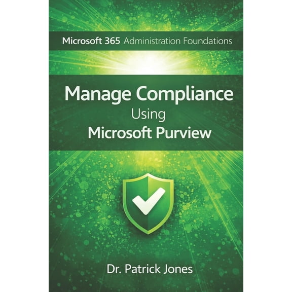 Microsoft 365 Administration Foundations Microsoft 365 Administration Foundations: Manage Compliance Using Microsoft Purview, (Paperback)