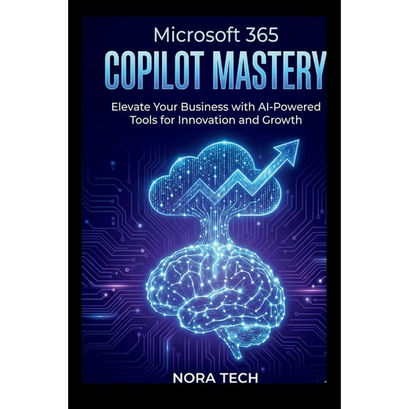 Microsoft 365 Copilot Mastery: Elevate Your Business with AI-Powered Tools for Innovation and Growth, (Paperback)