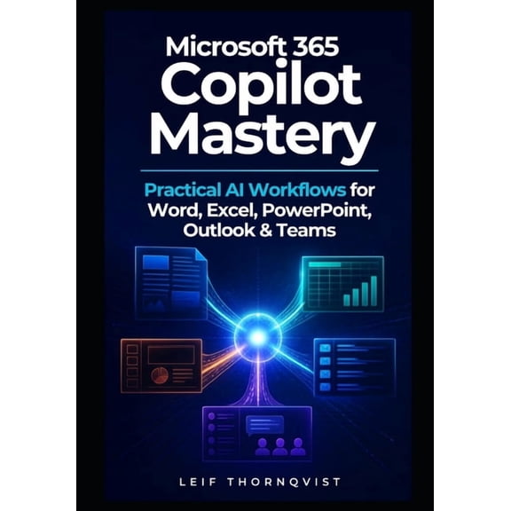 Microsoft 365 Copilot Mastery: Practical AI Workflows for Word, Excel, PowerPoint, Outlook & Teams, (Paperback)