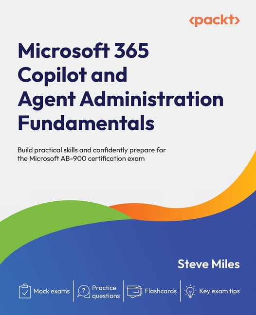 Microsoft 365 Copilot and Agent Administration Fundamentals: Build practical skills and confidently prepare for the Micr, (Paperback)