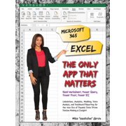 Microsoft 365 Excel The Only App That Matters Calculations, Analytics, Modeling, Data Analysis and Dashboard Reporting, Paperback
