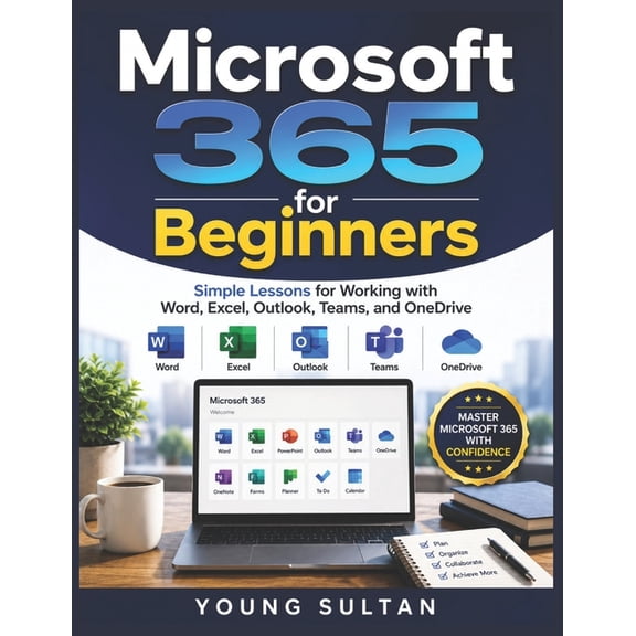 Microsoft 365 For Beginners: Simple Lessons for Working with Word, Excel, Outlook, Teams, and OneDrive, (Paperback)