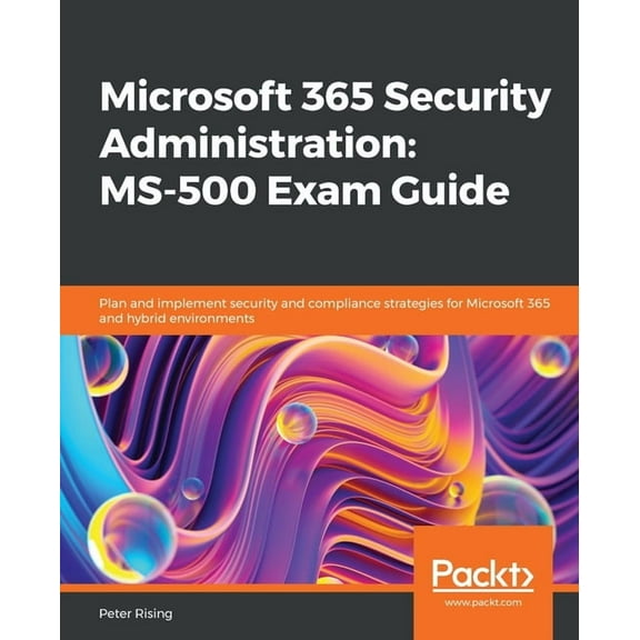 Microsoft 365 Security Administration: MS-500 Exam Guide: Plan and implement security and compliance strategies for Micr, (Paperback)