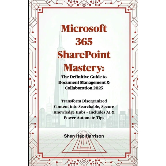 Microsoft 365 SharePoint Mastery: The Definitive Guide to Document Management & Collaboration 2025: Transform Disorg, (Paperback)