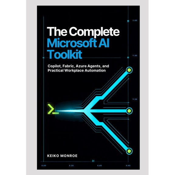 Microsoft AI Development and Workplace C The Complete Microsoft AI Toolkit: Copilot, Fabric, Azure Agents, and Practical Workplace Automation, Book 1, (Paperback)