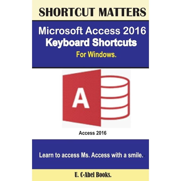 Shortcut Matters: Microsoft Access 2016 Keyboard Shortcuts For Windows (Paperback)