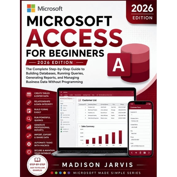 Microsoft Made Simple Microsoft Access for Beginners 2026: The Complete Step-by-Step Guide to Building Databases, Running Queries, Generating , (Paperback)