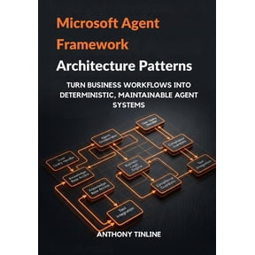 Microsoft Agent Framework Architecture Patterns: Turn Business Workflows into Deterministic, Maintainable Agent Systems, (Paperback)