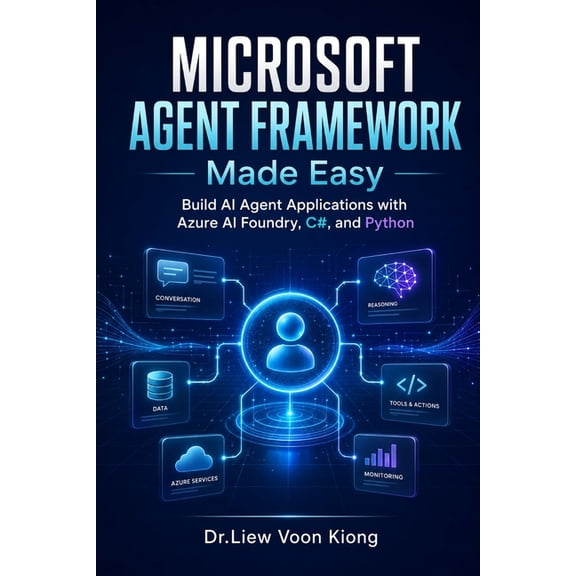 Microsoft Agent Framework Made Easy: Build AI Agent Applications with Azure AI Foundry, C#, Python, MCP, RAG, Tools, Mem, (Paperback)