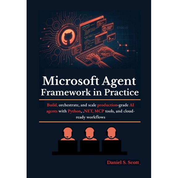 Microsoft Agent Framework in Practice: Build, orchestrate, and scale production-grade AI agents with Python, .NET, MCP t, (Paperback)