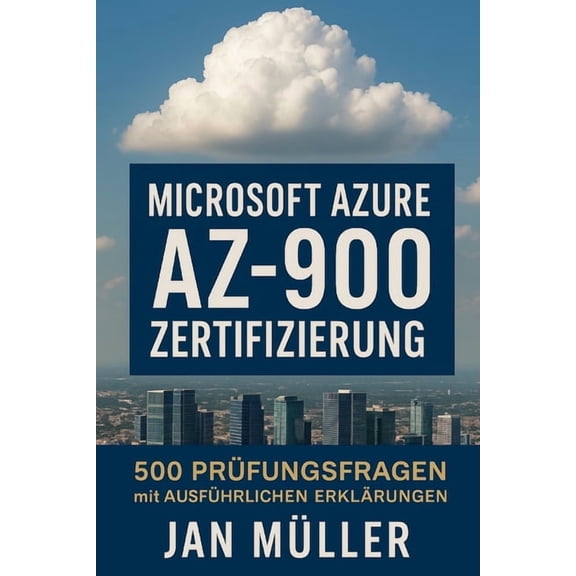 Microsoft Azure AZ-900 Zertifizierung: 500 Prfungsfragen mit Ausfhrlichen Erklrungen, (Paperback)